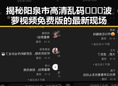 揭秘阳泉市高清乱码🔞❌♋波萝视频免费版的最新现场