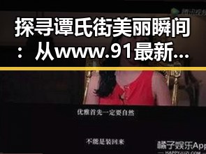 探寻谭氏街美丽瞬间：从www.91最新版下载到时尚潮流的背后