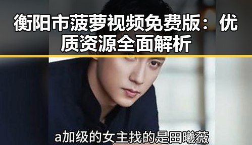 衡阳市菠萝视频免费版:优质资源全面解析