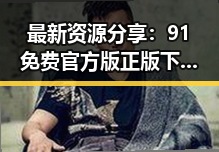 最新资源分享:91免费官方版正版下载,保障安全稳定