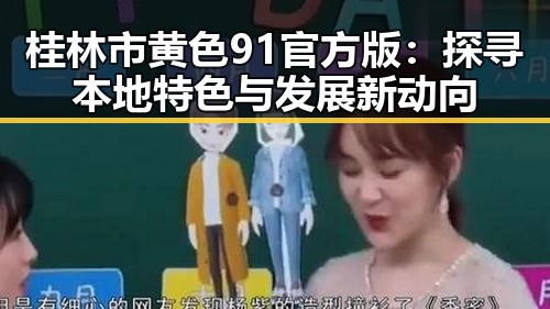 桂林市黄色91官方版：探寻本地特色与发展新动向