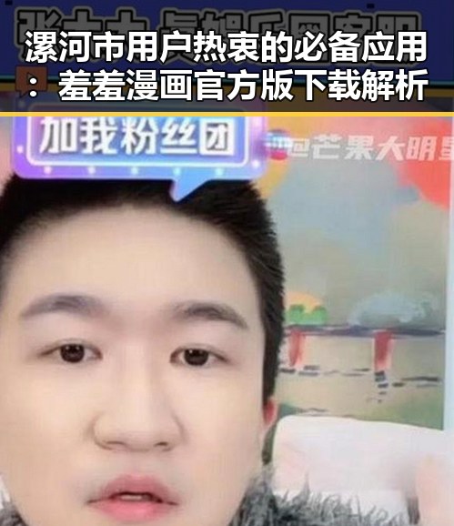 漯河市用户热衷的必备应用：羞羞漫画官方版下载解析