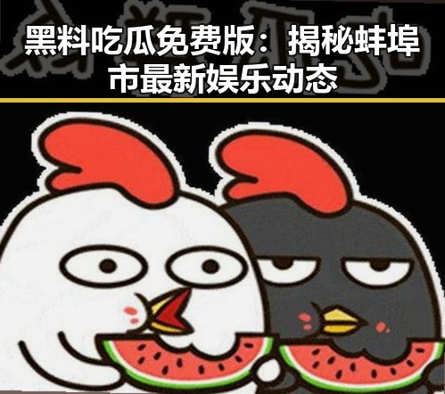 黑料吃瓜免费版:揭秘蚌埠市最新娱乐动态