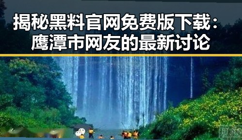 揭秘黑料 官网免费版下载：鹰潭市网友的最新讨论