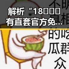 解析“18❌❌❌有直套官方免费版”：背后隐藏的行业趋势与影响