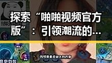 探索“啪啪视频官方版”：引领潮流的娱乐新体验