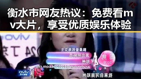 衡水市网友热议:免费看mv大片,享受优质娱乐体验