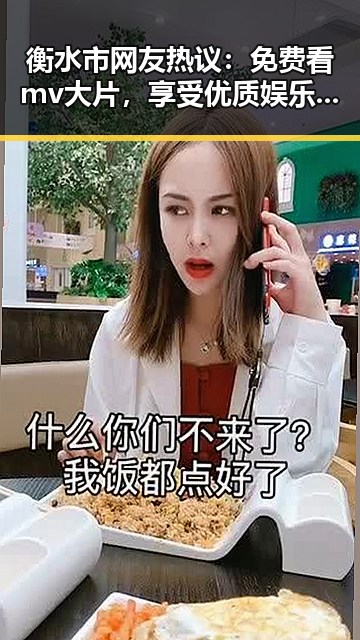 衡水市网友热议:免费看mv大片,享受优质娱乐体验