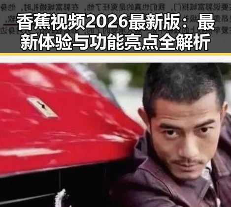 香蕉视频2026最新版：最新体验与功能亮点全解析