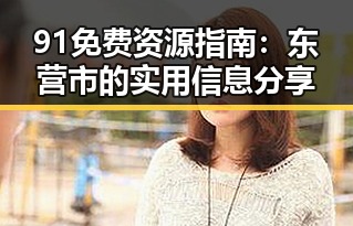91免费资源指南：东营市的实用信息分享