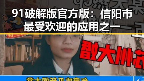 91破解版官方版：信阳市最受欢迎的应用之一