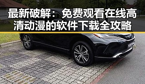 最新破解：免费观看在线高清动漫的软件下载全攻略