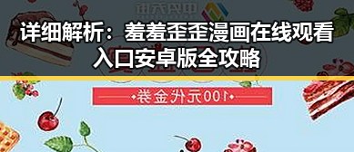 详细解析:羞羞歪歪漫画 在线观看入口安卓版全攻略