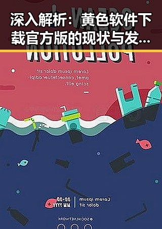 深入解析：黄色软件下载官方版的现状与发展趋势