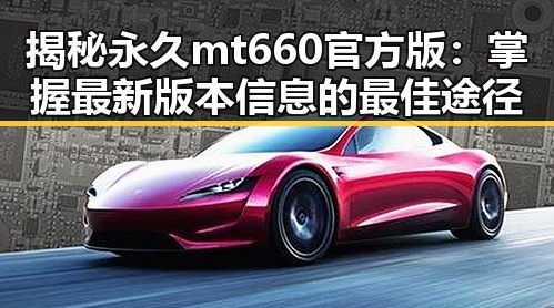 揭秘永久mt660官方版：掌握最新版本信息的最佳途径