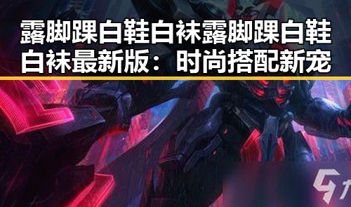 露脚踝白鞋白袜露脚踝白鞋白袜最新版：时尚搭配新宠