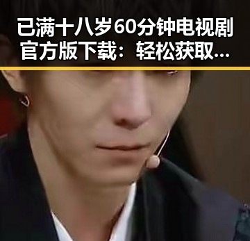 已满十八岁60分钟电视剧官方版下载：轻松获取最新剧情资源