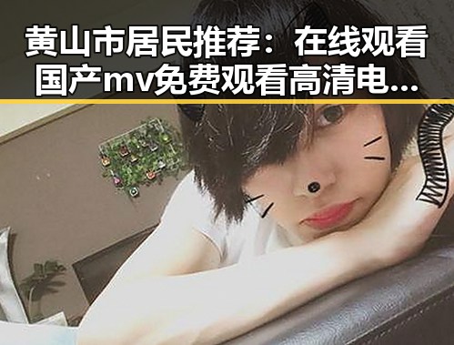 黄山市居民推荐：在线观看国产mv免费观看高清电视剧在线观看官方版体验全新视角