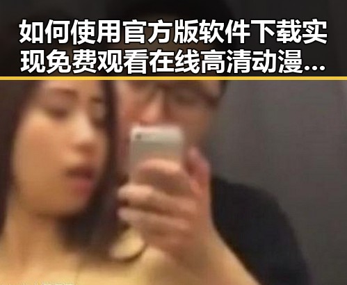 如何使用官方版软件下载实现免费观看在线高清动漫的软件下载官方版下载