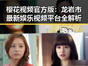 樱花视频官方版：龙岩市最新娱乐视频平台全解析