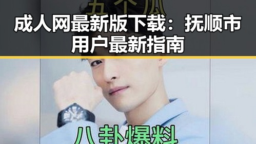 成人网最新版下载：抚顺市用户最新指南