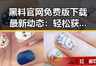 黑料 官网免费版下载最新动态:轻松获取资源指南