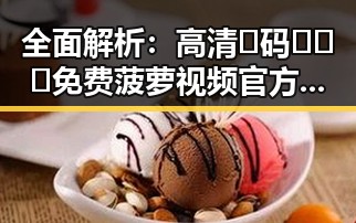 全面解析:高清🈚码🔞❌♋免费菠萝视频官方版的最新发展