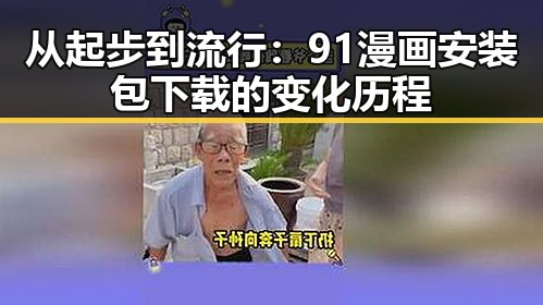 从起步到流行：91漫画安装包下载的变化历程