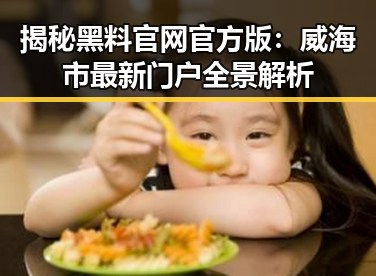 揭秘黑料 官网官方版：威海市最新门户全景解析