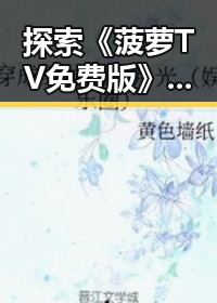 探索《菠萝TV免费版》：免费在线观看优质影视内容的选择