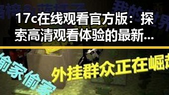 17c在线观看官方版：探索高清观看体验的最新平台