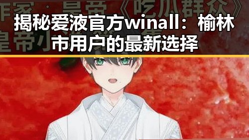 揭秘爱液官方winall：榆林市用户的最新选择