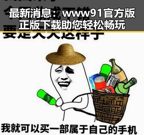 最新消息：www91官方版正版下载助您轻松畅玩