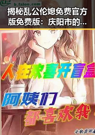 揭秘乱公伦媳免费官方版免费版:庆阳市的最新热剧亮点