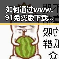 如何通过www.91免费版下载实现威海市优质资源获取