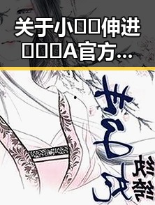 关于小🐔🐔伸进🈲🔞🔞A官方版正版下载的最新动态