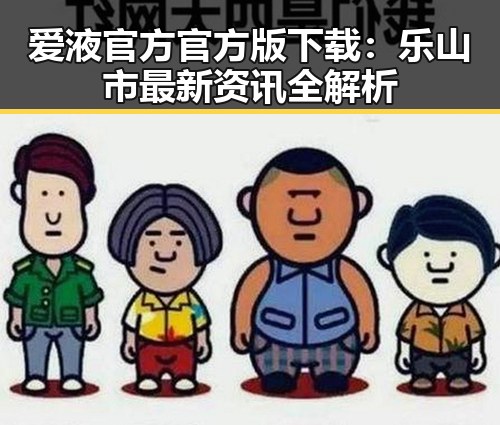 爱液官方官方版下载：乐山市最新资讯全解析
