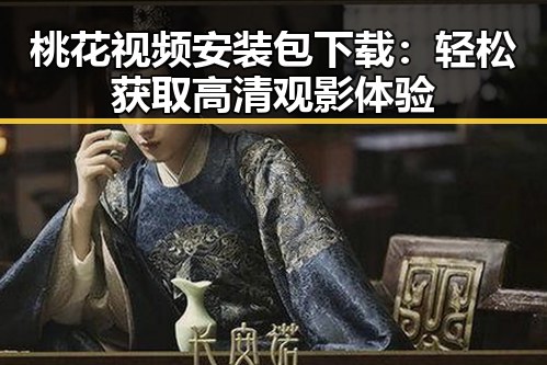 桃花视频安装包下载：轻松获取高清观影体验