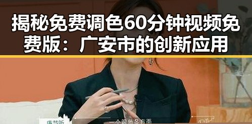 揭秘免费调色60分钟视频免费版：广安市的创新应用
