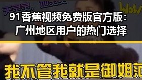 91香蕉视频免费版官方版：广州地区用户的热门选择