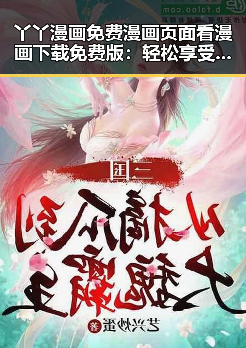 丫丫漫画免费漫画页面看漫画下载免费版：轻松享受精彩内容