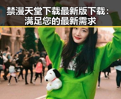 禁漫天堂下载最新版下载：满足您的最新需求