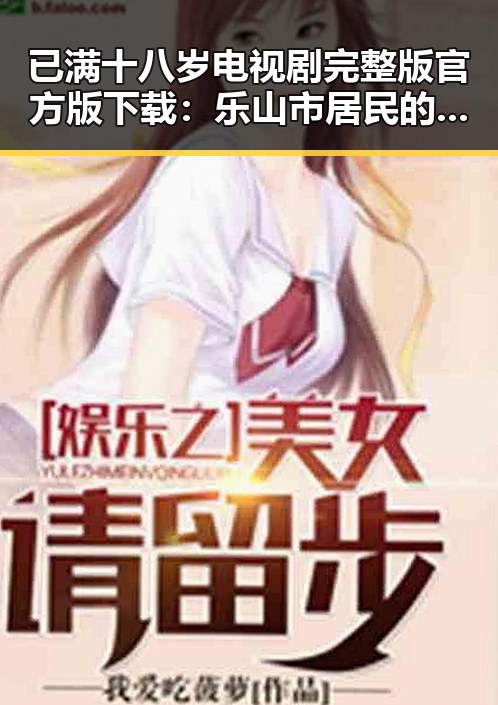 已满十八岁电视剧完整版官方版下载：乐山市居民的最新娱乐选择