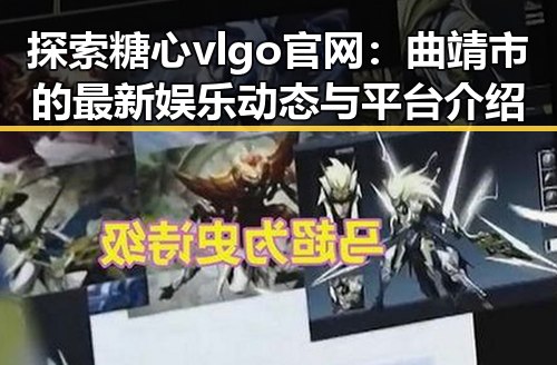 探索糖心vlgo官网：曲靖市的最新娱乐动态与平台介绍