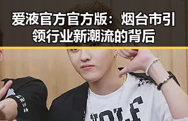 爱液官方官方版：烟台市引领行业新潮流的背后