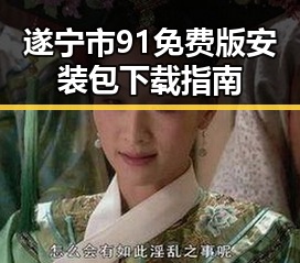 遂宁市91免费版安装包下载指南