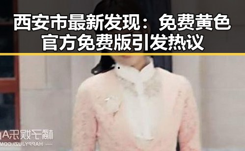 西安市最新发现：免费黄色官方免费版引发热议