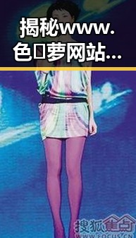 揭秘www.色😍萝网站17c官方版背后的真相与争议