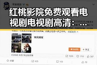 红桃影院免费观看电视剧电视剧高清：乌海市居民的新观影体验