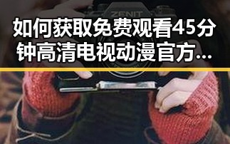 如何获取 免费观看45分钟高清电视动漫官方版正版下载的最佳途径
